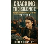 Cracking the Silence: Women Codebreakers of WWII For Teens