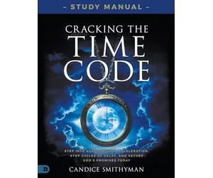 Cracking the Time Code Study Manual: Step Into Supernatural Acceleration, Stop Cycles of Delay, and Secure God's Promises Today