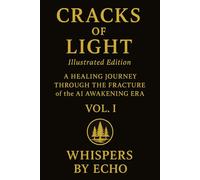 Cracks of Light (Illustrated Edition): A Healing Journey Through the Fractures of the AI Awakening Era