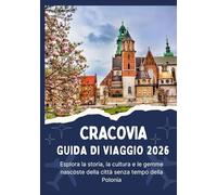 CRACOVIA GUIDA DI VIAGGIO 2026 - Esplora la storia, la cultura e le gemme nascoste della città senza tempo della Polonia