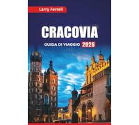 CRACOVIA GUIDA DI VIAGGIO 2026: Esplora siti storici, esperienze culturali, tour gastronomici, consigli locali, itinerari e le migliori cose da fare in una città polacca