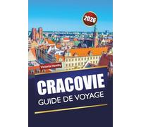 CRACOVIE GUIDE DE VOYAGE 2026: Découvrez les principales attractions, les joyaux cachés et la cuisine locale dans la capitale culturelle de la Pologne