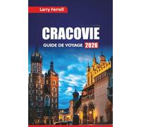 CRACOVIE GUIDE DE VOYAGE 2026: Explorez des sites historiques, des expériences culturelles, des visites gastronomiques, des conseils locaux, des ... choses à faire dans une ville polonaise