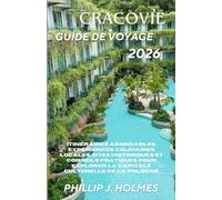 CRACOVIE GUIDE DE VOYAGE 2026: Itinéraires abordables, expériences culinaires locales, sites historiques et conseils pratiques pour explorer la capitale culturelle de la Pologne