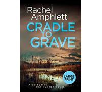 Cradle to Grave: A Detective Kay Hunter murder mystery: 8 (Large print crime thriller books by Rachel Amphlett)