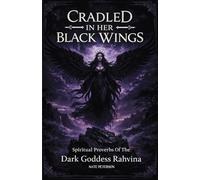 Cradled In Her Black Wings: Spiritual Proverbs Of The Dark Goddess Rahvina