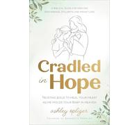 Cradled in Hope: Trusting Jesus to Heal Your Heart as He Holds Your Baby in Heaven-A Biblical Guide for Grieving Miscarriage, Stillbirth, and Infant Loss