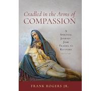 Cradled in the Arms of Compassion: A Spiritual Journey from Trauma to Recovery