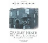 Cradley Heath, Old Hill and District: A Second Selection : Britain in Old Photographs