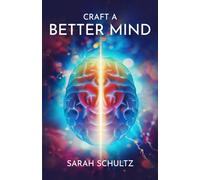 Craft a Better Mind: Build a Better Self Image, Improve Relationships, Create Success and Enjoy Life