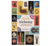 CRAFT ALCHEMY: TRANSFORMING EVERYDAY OBJECTS INTO THE WORK OF ART