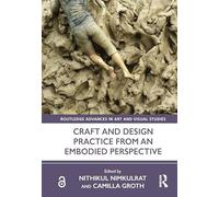 Craft and Design Practice from an Embodied Perspective (Routledge Advances in Art and Visual Studies)