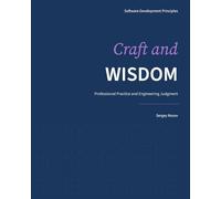 Craft and Wisdom: Professional Practice and Engineering Judgment: 6 (Software Development Principles)