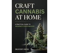 Craft Cannabis at Home: A Practical Guide to Growing Flower Indoors