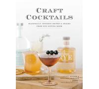 Craft Cocktails: Seasonally Inspired Drinks and Snacks from Our Sipping Room
