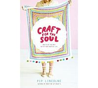 Craft for the Soul: How to Get the Most Out of Your Creative Life