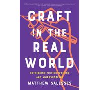 Craft In The Real World : Rethinking Fiction Writing and Workshopping