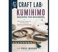 Craft Lab: Kumihimo Braiding for Beginners: Make Custom Jewelry and Accessories with Round and Flat Braids