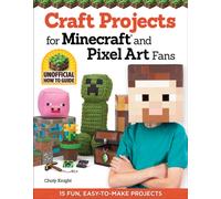 Craft Projects for Minecraft and Pixel Art Fans : 15 Fun, Easy-to-Make Projects