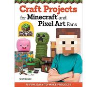 Craft Projects for Minecraft and Pixel Art Fans: An Independent Do-it-Yourself Guide by Choly Knight (2014-08-14)