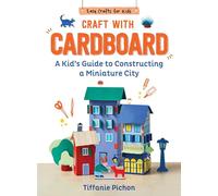 Craft with Cardboard: A Kid's Guide to Constructing a Miniature City (Easy Crafts for Kids)
