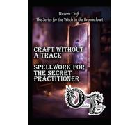 Craft Without a Trace: Spellwork for the Secret Practitioner (Unseen Craft : The series for the Witch in the Broomcloset)