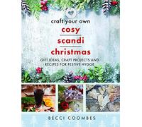 Craft Your Own Cosy Scandi Christmas : Gift Ideas, Craft Projects and Recipes for Festive Hygge
