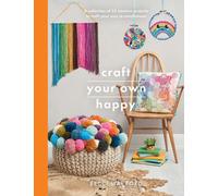 Craft Your Own Happy : A collection of 25 creative projects to craft your way to mindfulness
