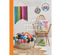 Craft Your Own Happy: A collection of 25 creative projects to craft your way to mindfulness (Crafts)