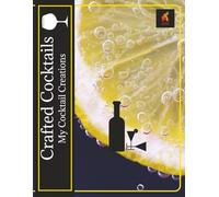Crafted Cocktails: My Cocktail Creations | A cocktail journal for amateurs and pros to record, refine, and perfect their recipes | 120 Pages | Size 8.5X11