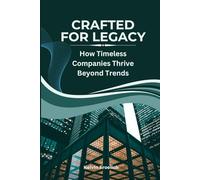 Crafted for Legacy: How Timeless Companies Thrive Beyond Trends