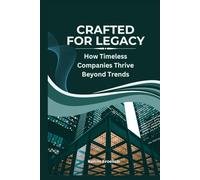 Crafted for Legacy: How Timeless Companies Thrive Beyond Trends