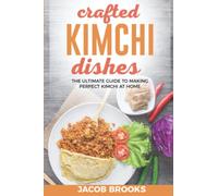 Crafted Kimchi Dishes: The Ultimate Guide to Making Perfect Kimchi at Home