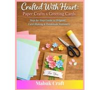 Crafted With Heart: Paper Craft & Greeting Card: Step-by-Step Guide to Origami, Card Making and Handmade Stationery