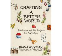 Crafting a Better World: Inspiration and DIY Projects for Craftivists: A Dynamic Craft Book with Hands-On Projects, Learn to Make Art that Makes a Difference