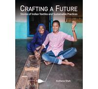 Crafting A Future: Stories of Indian Textiles and Sustainable Practices