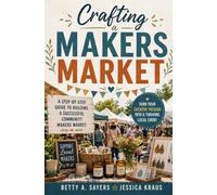 Crafting A Makers Market: A Step-By-Step Guide To Building A Successful Community Makers Market