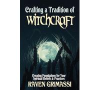 Crafting a Tradition of Witchcraft: Creating Foundations for Your Spiritual Beliefs & Practices
