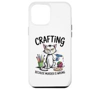 Crafting Because Murder Is Wrong Funny Cat Sarcastic Craft Case for iPhone 12 Pro Max