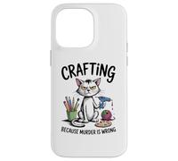 Crafting Because Murder Is Wrong Funny Cat Sarcastic Craft Case for iPhone 14 Pro Max