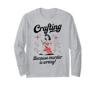 Crafting Because Murder is Wrong Funny Woman Craft Long Sleeve T-Shirt
