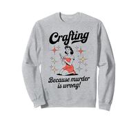 Crafting Because Murder Is Wrong Funny Woman Craft Sweatshirt