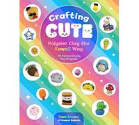 Crafting Cute: Polymer Clay the Kawaii Way : 50 Fantastically Fun Projects