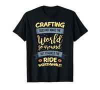 Crafting Does not Make The World go Around but its Worth The T-Shirt