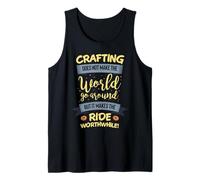 Crafting Does not Make The World go Around but its Worth The Tank Top