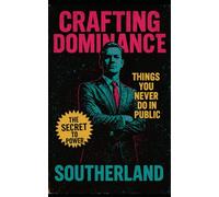 Crafting Dominance: Things You Never Do in Public: How High-Level Operators Command Respect, Influence Outcomes, and Stay Untouchable in Public: 2 (The Succession Collection)