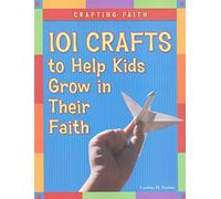 Crafting Faith: 101 Crafts to Help Kids Grow in Their Faith