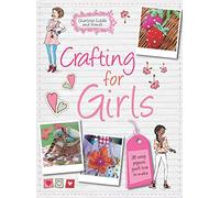 Crafting for Girls: 35 easy projects you’ll love to make
