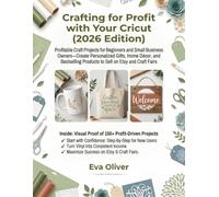 Crafting for Profit with Your Cricut (2026 Edition): Profitable Craft Projects for Beginners and Small Business Owners-Create Personalized Gifts, Home ... Products to Sell on Etsy and Craft Fairs