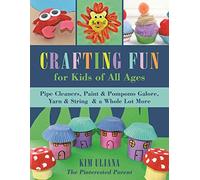 Crafting Fun for Kids of All Ages: Pipe Cleaners, Paint & Pom-Poms Galore, Yarn & String & a Whole Lot More